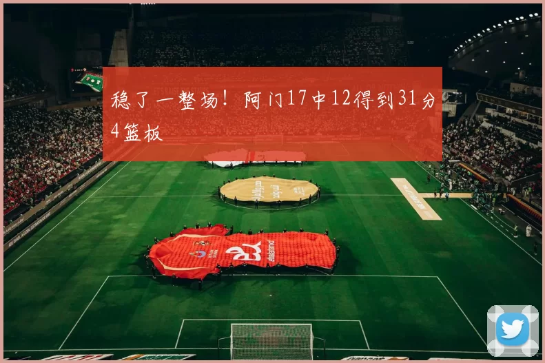 稳了一整场！阿门17中12得到31分4篮板