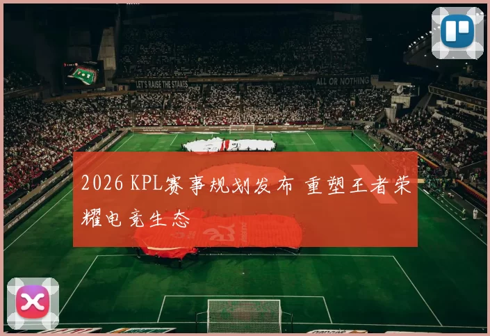 2026 KPL赛事规划发布 重塑王者荣耀电竞生态