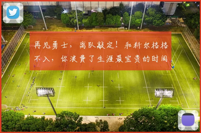再见勇士，离队敲定！和科尔格格不入，你浪费了生涯最宝贵的时间
