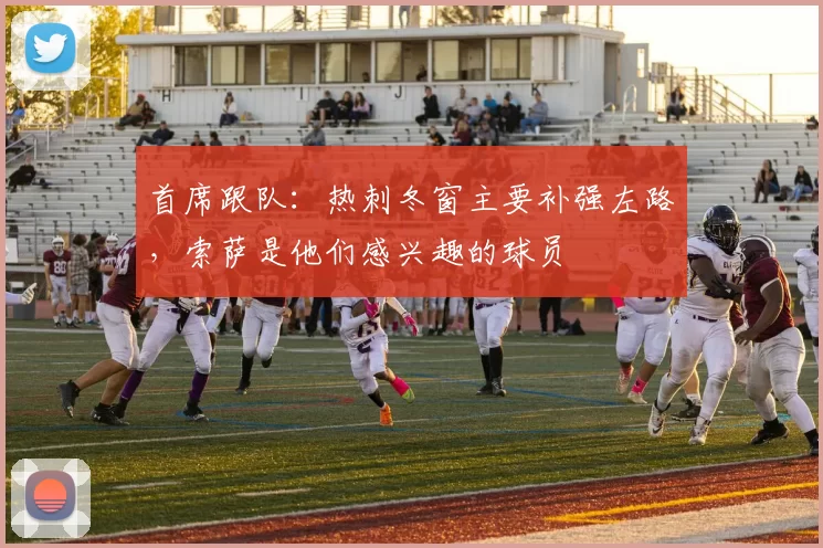 首席跟队：热刺冬窗主要补强左路，索萨是他们感兴趣的球员