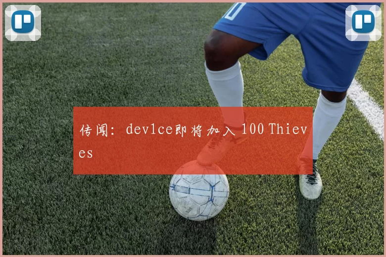 传闻：dev1ce即将加入 100 Thieves
