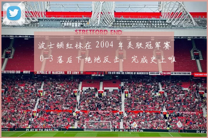 波士顿红袜在 2004 年美联冠军赛 0-3 落后下绝地反击，完成史上唯一大逆转并打破魔咒