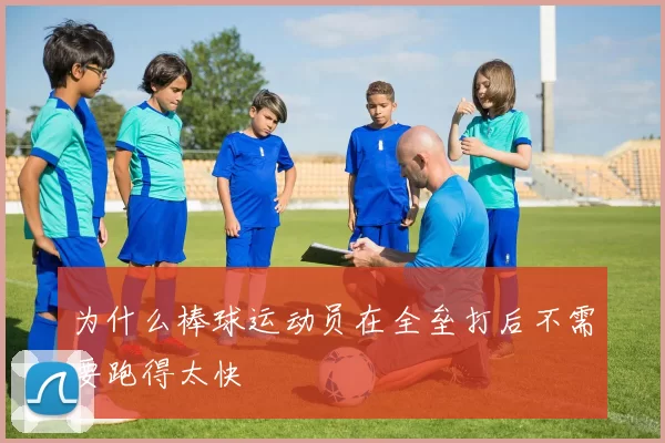 为什么棒球运动员在全垒打后不需要跑得太快