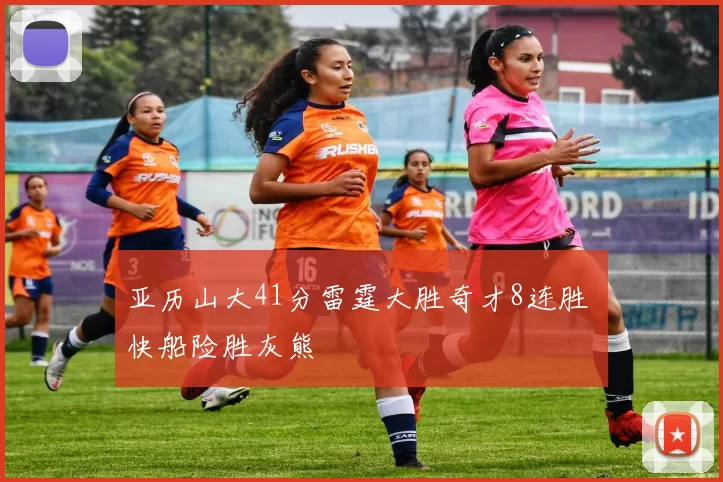 亚历山大41分雷霆大胜奇才8连胜 快船险胜灰熊