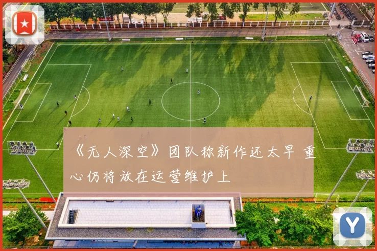 《无人深空》团队称新作还太早 重心仍将放在运营维护上