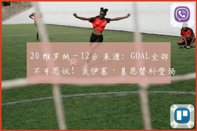 20 维罗纳 - 12分 来源：GOAL全部 不可思议！莫伊塞·基恩替补登场并在第92分钟攻入制胜球，帮助佛罗伦萨击败克雷莫内塞✅