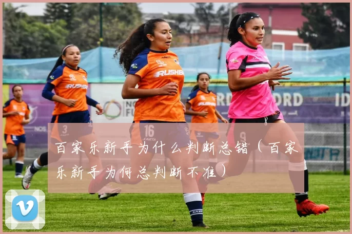 百家乐新手为什么判断总错（百家乐新手为何总判断不准）