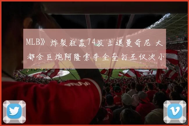 MLB》炸裂狂轰74发击退曼奇尼 大都会巨炮阿隆索夺全垒打王仅次小葛
