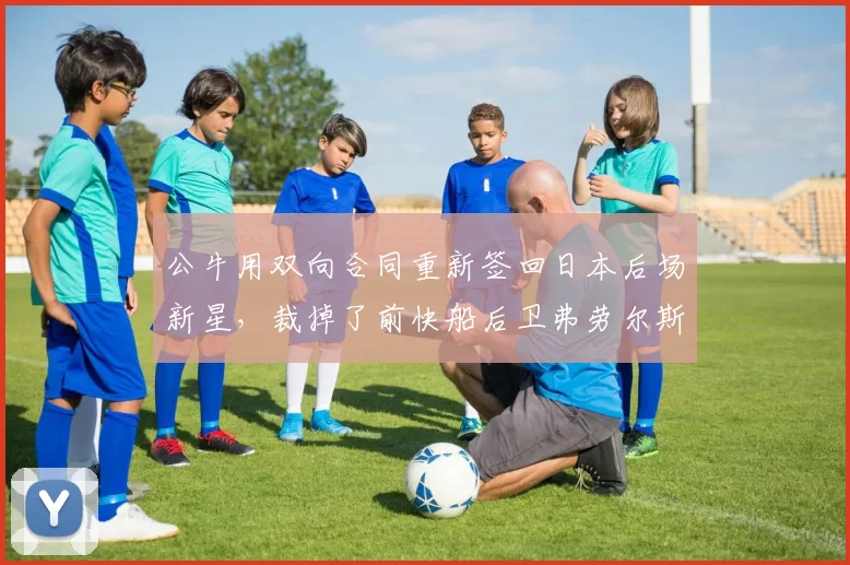 公牛用双向合同重新签回日本后场新星，裁掉了前快船后卫弗劳尔斯？