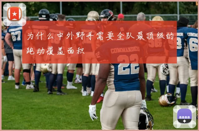 为什么中外野手需要全队最顶级的跑动覆盖面积