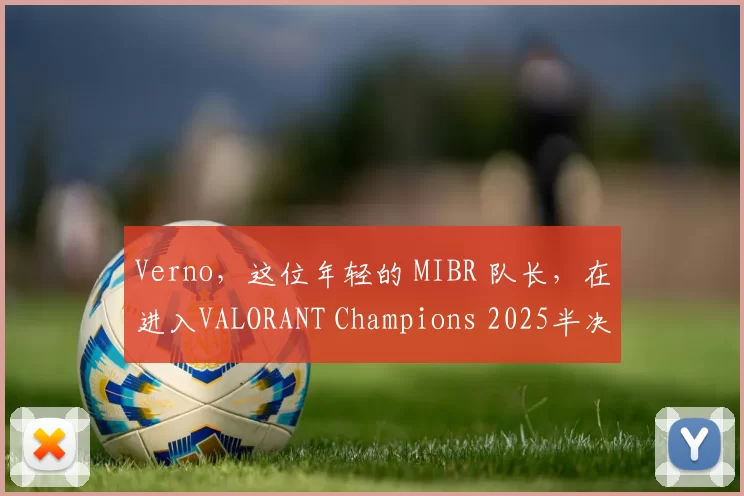 Verno，这位年轻的 MIBR 队长，在进入VALORANT Champions 2025半决赛后分享了他的情感