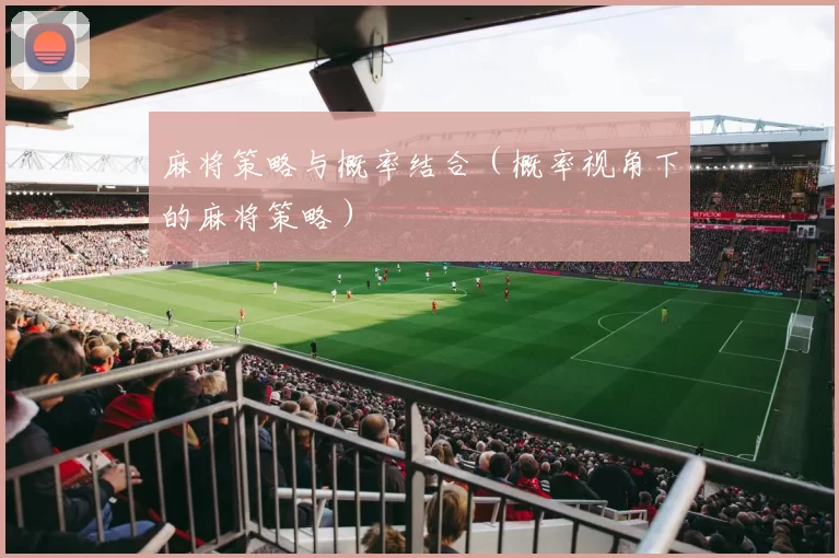 麻将策略与概率结合（概率视角下的麻将策略）